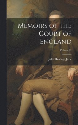 John Heneage Jesse - Memoirs of the Court of England; Volume III, Inbunden