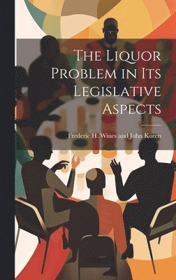 The Liquor Problem in Its Legislative Aspects 1