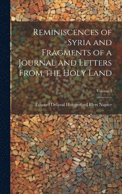 Reminiscences of Syria and Fragments of a Journal and Letters From the Holy Land; Volume I 1