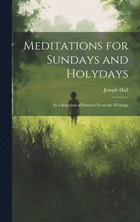 bokomslag Meditations for Sundays and Holydays; in a Selection of Extracts From the Writings