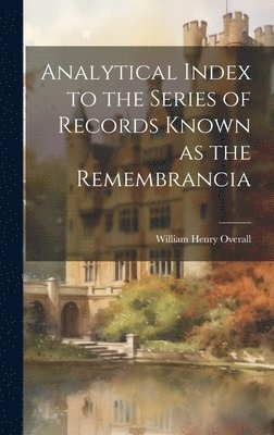 Analytical Index to the Series of Records Known as the Remembrancia 1