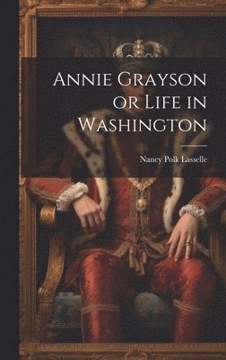 bokomslag Annie Grayson or Life in Washington