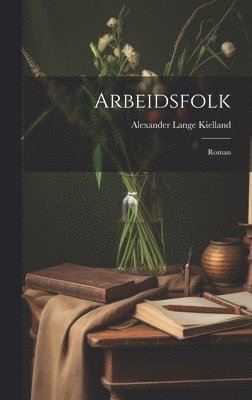Alexander Lange Kielland - Arbeidsfolk, Inbunden