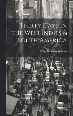 Thirty Days in the West Indies & South America 1