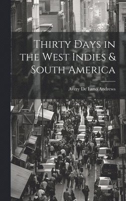 Thirty Days in the West Indies & South America