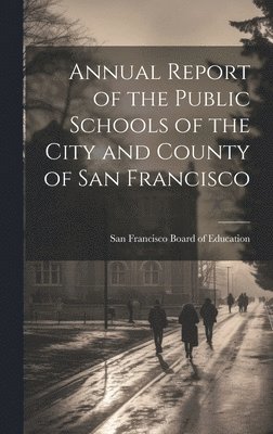 bokomslag Annual Report of the Public Schools of the City and County of San Francisco