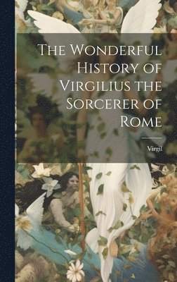 bokomslag Wonderful History of Virgilius the Sorcerer of Rome