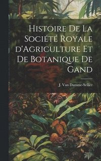 bokomslag Histoire de la Société Royale d'Agriculture et de Botanique de Gand