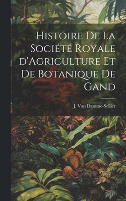 bokomslag Histoire de la Société Royale d'Agriculture et de Botanique de Gand