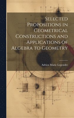 Selected Propositions in Geometrical Constructions and Applications of Algebra to Geometry 1