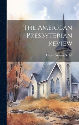 Henry Boynton Smith - American Presbyterian Review, Inbunden