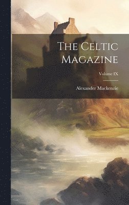 Alexander MacKenzie, Alexander Mackenzie - Celtic Magazine; Volume IX, Inbunden