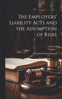 bokomslag The Employers' Liability Acts and the Assumption of Risks; Volume II