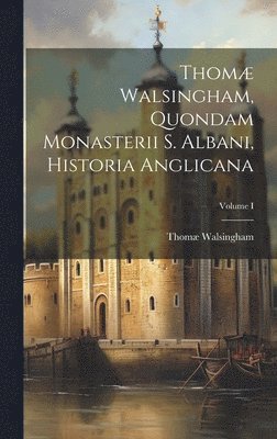 bokomslag Thom Walsingham, Quondam Monasterii S. Albani, Historia Anglicana; Volume I