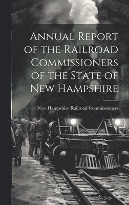 bokomslag Annual Report of the Railroad Commissioners of the State of New Hampshire