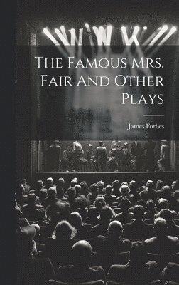 James Forbes - Famous Mrs. Fair And Other Plays, Inbunden