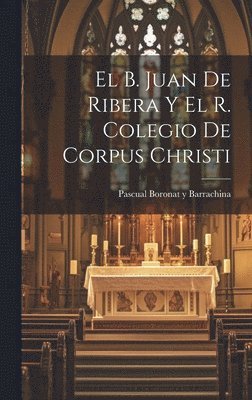 bokomslag El B. Juan de Ribera y el R. Colegio de Corpus Christi