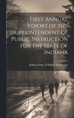 bokomslag First Annual Report of the Superintendent of Public Instruction for the State of Indiana