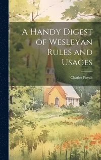 bokomslag A Handy Digest of Wesleyan Rules and Usages