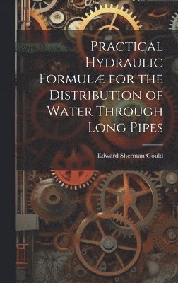 Edward Sherman Gould - Practical Hydraulic Formulæ for the Distribution of Water Through Long Pipes, Inbunden