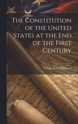 bokomslag The Constitution of the United States at the End of the First Century