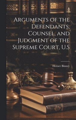 Arguments of the Defendants, Counsel, and Judgment of the Supreme Court, U.S 1