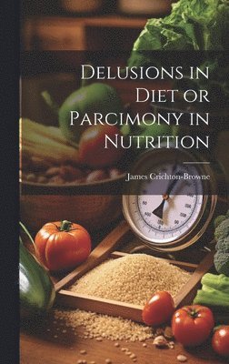 James Crichton-Browne - Delusions in Diet or Parcimony in Nutrition, Inbunden