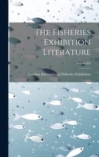 bokomslag The Fisheries Exhibition Literature; Volume IX