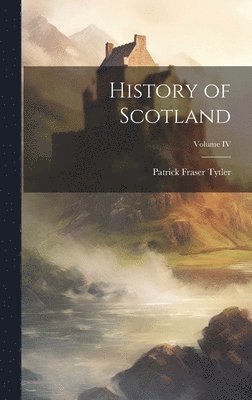 bokomslag History of Scotland; Volume IV