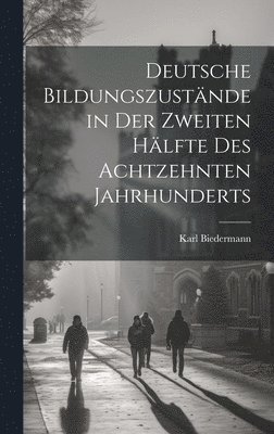 bokomslag Deutsche Bildungszustnde in der zweiten Hlfte des achtzehnten Jahrhunderts