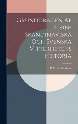 bokomslag Grunddragen Af Forn-Skandinaviska Och Svenska Vitterhetens Historia