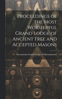 bokomslag Proceedings of the Most Worshipful Grand Lodge of Ancient Free and Accepted Masons