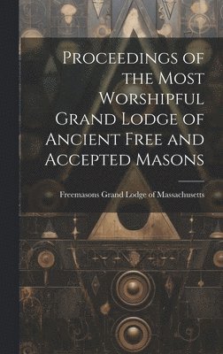 Freemas Grand Lodge of Massachusetts, Freemas... Grand Lodge of Massachusetts - Proceedings of the Most Worshipful Grand Lodge of Ancient Free and Accepted Masons, Inbunden