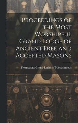 Proceedings of the Most Worshipful Grand Lodge of Ancient Free and Accepted Masons 1