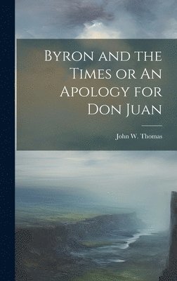 John W Thomas - Byron and the Times or An Apology for Don Juan, Inbunden