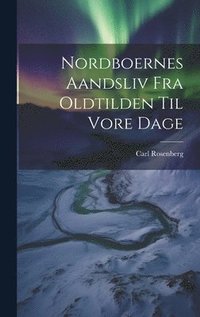 bokomslag Nordboernes Aandsliv fra Oldtilden til Vore Dage