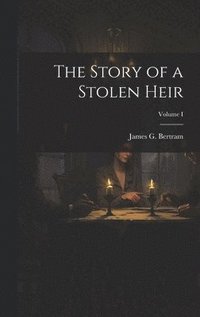 bokomslag The Story of a Stolen Heir; Volume I