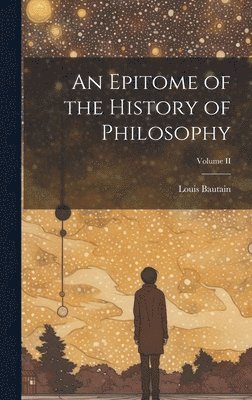 Louis Bautain - Epitome of the History of Philosophy; Volume II, Inbunden