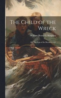 bokomslag The Child of the Wreck; or, The Loss of the Royal George