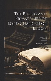 bokomslag The Public and Private Life of Lord Chancellor Eldon; Volume I