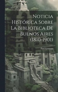 bokomslag Noticia Histrica Sobre la Biblioteca de Buenos Aires (1810-1901)
