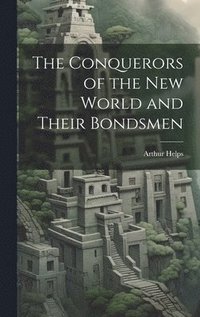 bokomslag The Conquerors of the New World and Their Bondsmen