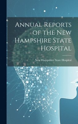 bokomslag Annual Reports of the New Hampshire State Hospital