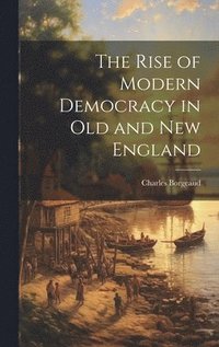 bokomslag The Rise of Modern Democracy in Old and New England