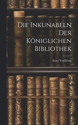 bokomslag Die Inkunabeln der Königlichen Bibliothek