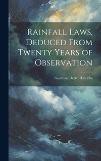 bokomslag Rainfall Laws, Deduced From Twenty Years of Observation