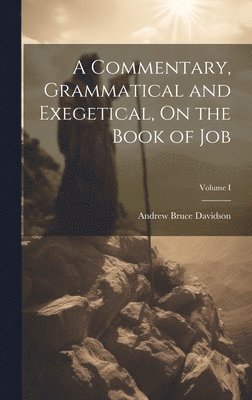 Andrew Bruce Davidson - Commentary, Grammatical and Exegetical, On the Book of Job; Volume I, Inbunden