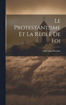 bokomslag Le Protestantisme et la Rgle de Foi