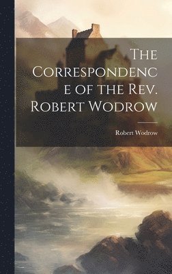 Robert Wodrow - Correspondence of the Rev. Robert Wodrow, Inbunden