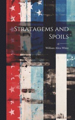 William Allen White - Stratagems and Spoils, Inbunden